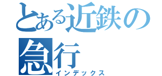 とある近鉄の急行（インデックス）