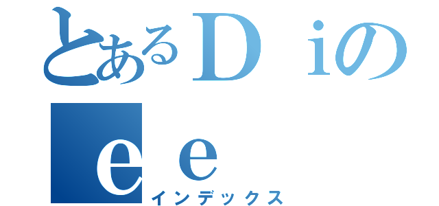 とあるＤｉのｅｅ（インデックス）