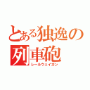 とある独逸の列車砲（レールウェイガン）