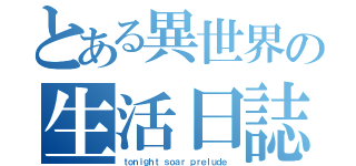 とある異世界の生活日誌（ｔｏｎｉｇｈｔ ｓｏａｒ ｐｒｅｌｕｄｅ）