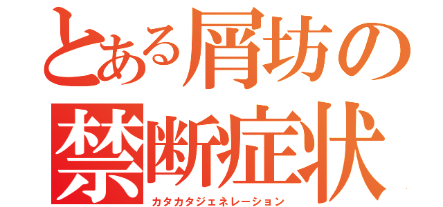 とある屑坊の禁断症状（カタカタジェネレーション）