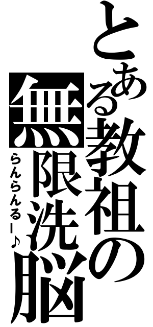 とある教祖の無限洗脳（らんらんるー♪）