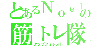 とあるＮｏｅｌの筋トレ隊長（タップフォレスト）