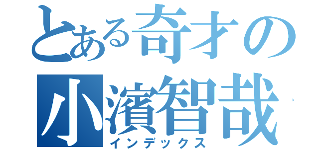 とある奇才の小濱智哉（インデックス）