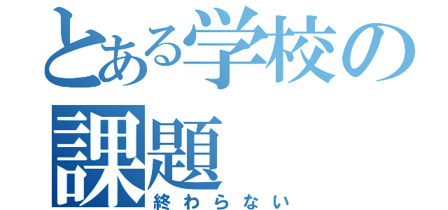 とある学校の課題（終わらない）