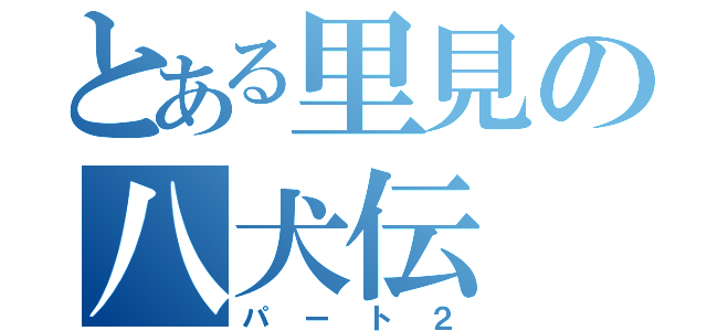 とある里見の八犬伝（パート２）