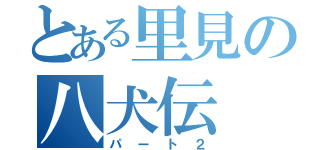 とある里見の八犬伝（パート２）