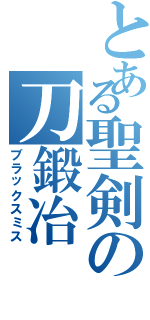 とある聖剣の刀鍛冶（ブラックスミス）