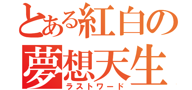 とある紅白の夢想天生（ラストワード）