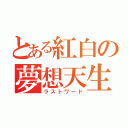 とある紅白の夢想天生（ラストワード）