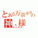 とある万箭斎発の神、様（坑の就是爹）