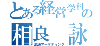 とある経営学科の相良 詠斗（流通マーケティング）