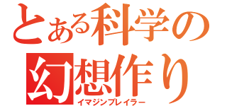 とある科学の幻想作り（イマジンブレイラー）