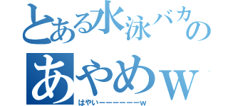 とある水泳バカのあやめｗ（はやいーーーーーーｗ）