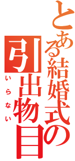 とある結婚式の引出物目録（いらない）