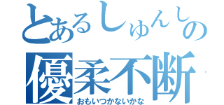 とあるしゅんしゅけの優柔不断（おもいつかないかな）