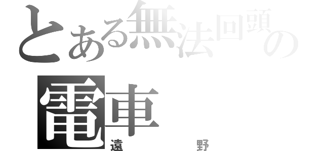 とある無法回頭の電車（遠野）