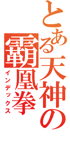 とある天神の霸凰拳（インデックス）