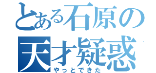 とある石原の天才疑惑（やっとできた）