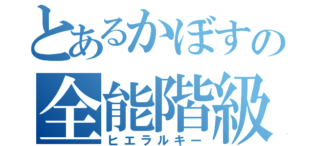 とあるかぼすの全能階級（ヒエラルキー）