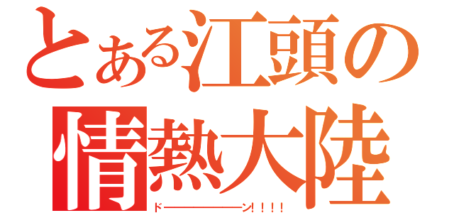 とある江頭の情熱大陸（ド――――――――ン！！！！）