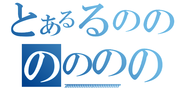 とあるるのののののの（アアアアアアアアアアアアアアアアアアアアアアアアアアアアアアア）