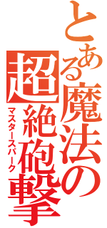 とある魔法の超絶砲撃（マスタースパーク）