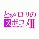 とあるロリのスポコメⅡ（小学生は最高だぜ！）