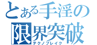 とある手淫の限界突破（テクノブレイク）