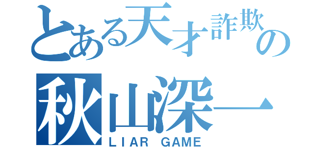 とある天才詐欺師の秋山深一（ＬＩＡＲ ＧＡＭＥ）