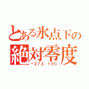 とある氷点下の絶対零度（－２７３．１５℃）