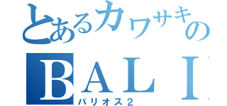 とあるカワサキのＢＡＬＩＵＳ－ＩＩ（バリオス２ ）