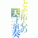 とある拓心の天才演奏者（ショパン）