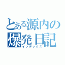 とある源内の爆発日記（インデックス）