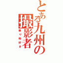 とある九州の撮影者（乗り物好き）