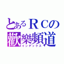 とあるＲＣの歡樂頻道（インデックス）