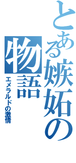 とある嫉妬の物語Ⅱ（エメラルドの激情）