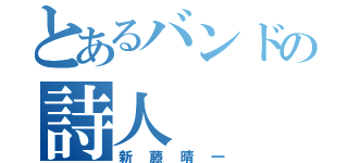 とあるバンドの詩人（新藤晴一）