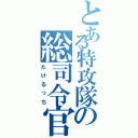 とある特攻隊の総司令官（たけるっち）