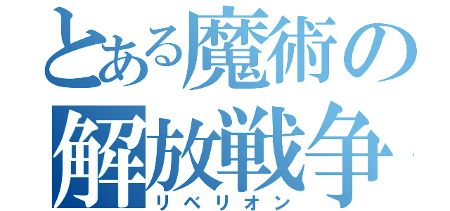 とある魔術の解放戦争（リベリオン）