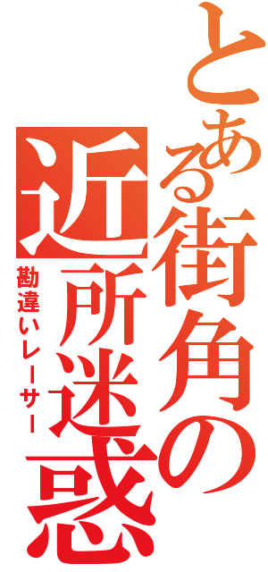 とある街角の近所迷惑（勘違いレーサー）