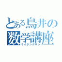 とある鳥井の数学講座（ライジングサン）