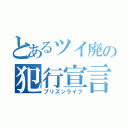 とあるツイ廃の犯行宣言（プリズンライフ）