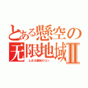 とある懸空の无限地域Ⅱ（ とある最強のコン ）