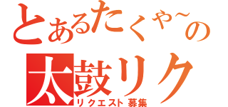 とあるたくや～の太鼓リクエスト（リクエスト募集）