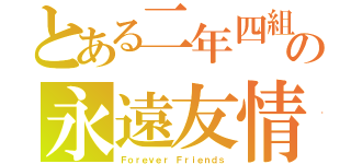 とある二年四組の永遠友情（Ｆｏｒｅｖｅｒ Ｆｒｉｅｎｄｓ）