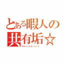 とある暇人の共有垢☆（ｍａｃｃｈａｒｕｒｏ ）