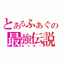 とあるふぁぐの最強伝説（あうあ～）