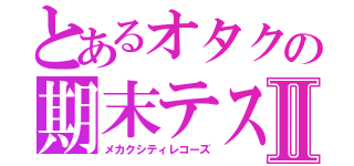 とあるオタクの期末テストⅡ（メカクシティレコーズ）