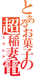 とあるお菓子の超稲妻電光（エクレア）